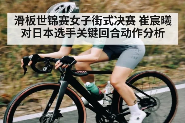 滑板世锦赛女子街式决赛 崔宸曦对日本选手关键回合动作分析